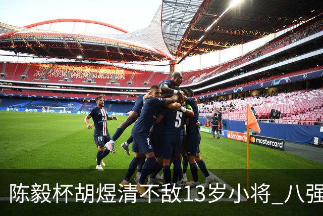 陈毅杯胡煜清不敌13岁小将 八强赛8月乐至进行